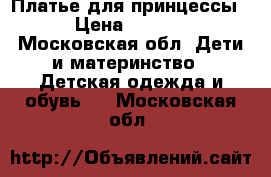 Платье для принцессы  › Цена ­ 2 500 - Московская обл. Дети и материнство » Детская одежда и обувь   . Московская обл.